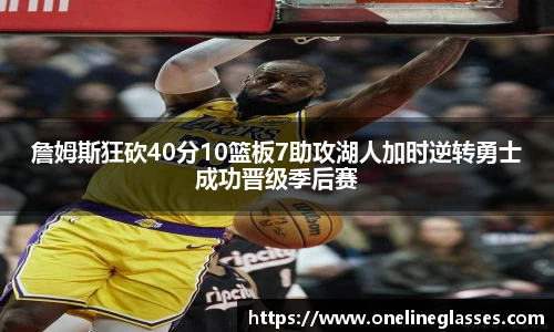 詹姆斯狂砍40分10篮板7助攻湖人加时逆转勇士成功晋级季后赛